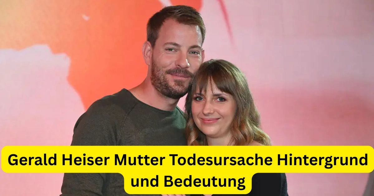 Gerald Heiser Mutter Todesursache Hintergrund und Bedeutung