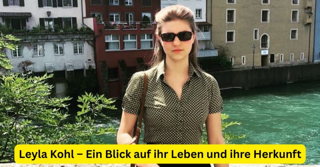 Leyla Kohl – Ein Blick auf ihr Leben und ihre Herkunft