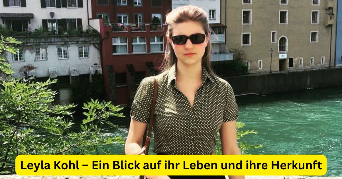 Leyla Kohl – Ein Blick auf ihr Leben und ihre Herkunft