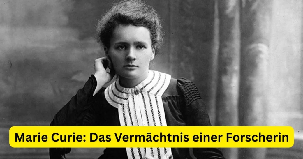 Marie Curie: Das Vermächtnis einer Forscherin