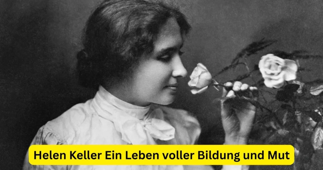 Helen Keller Ein Leben voller Bildung und Mut