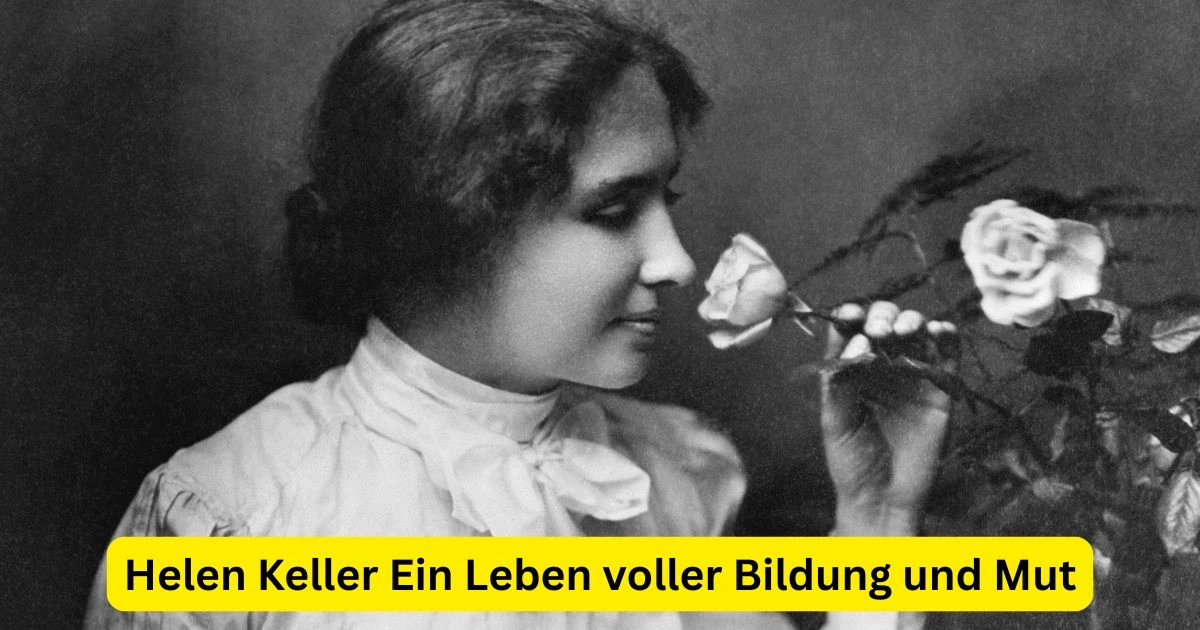 Helen Keller Ein Leben voller Bildung und Mut