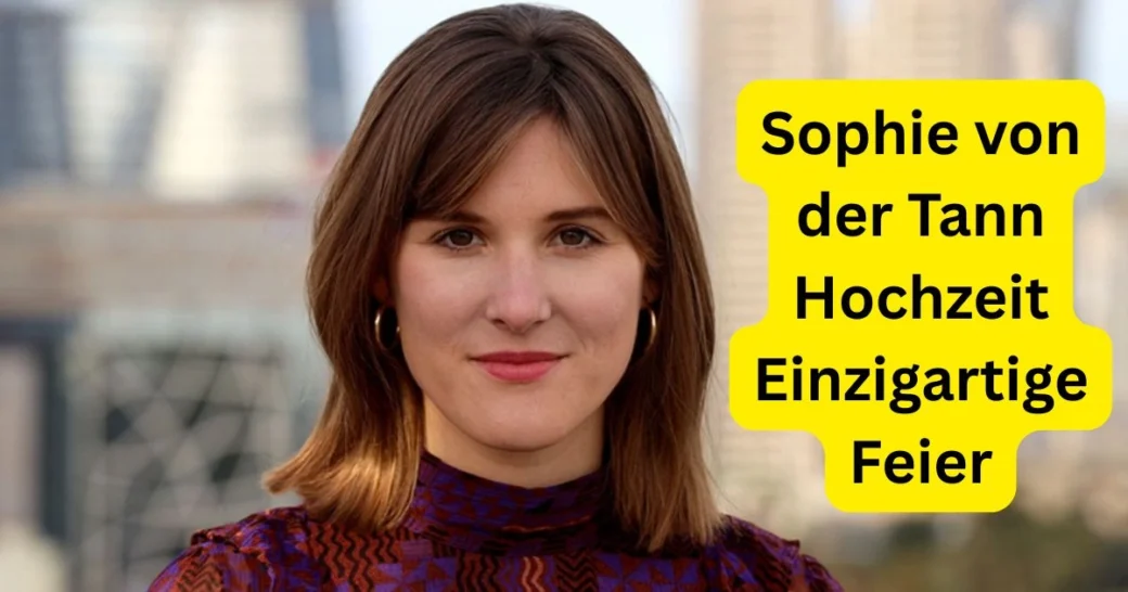 Sophie von der Tann Hochzeit Einzigartige Feier
