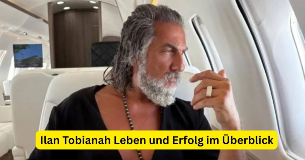 Ilan Tobianah Leben und Erfolg im Überblick