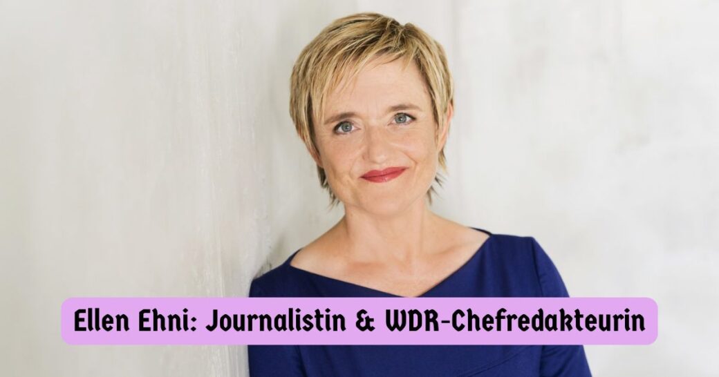 Ellen Ehni: Journalistin & WDR-Chefredakteurin