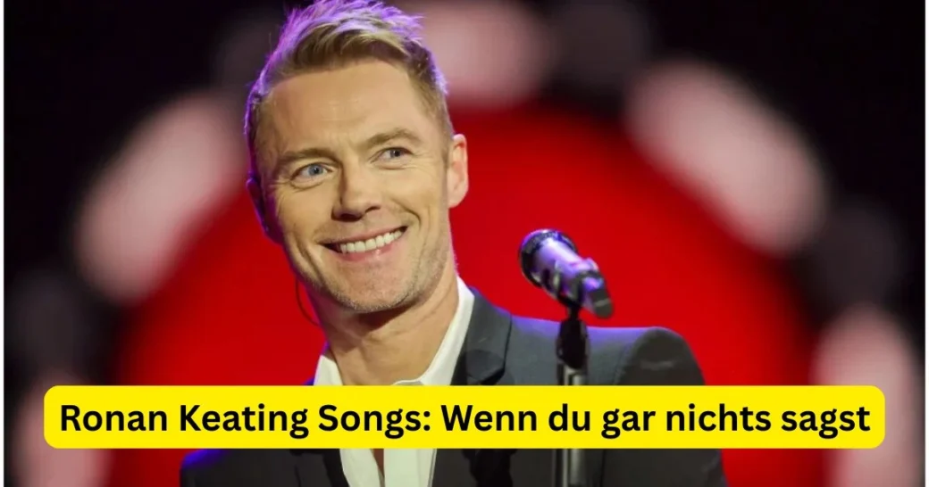 Ronan Keating Songs: Wenn du gar nichts sagst