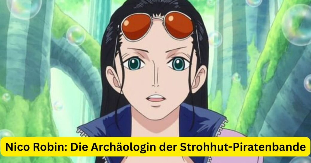 Nico Robin: Die Archäologin der Strohhut-Piratenbande
